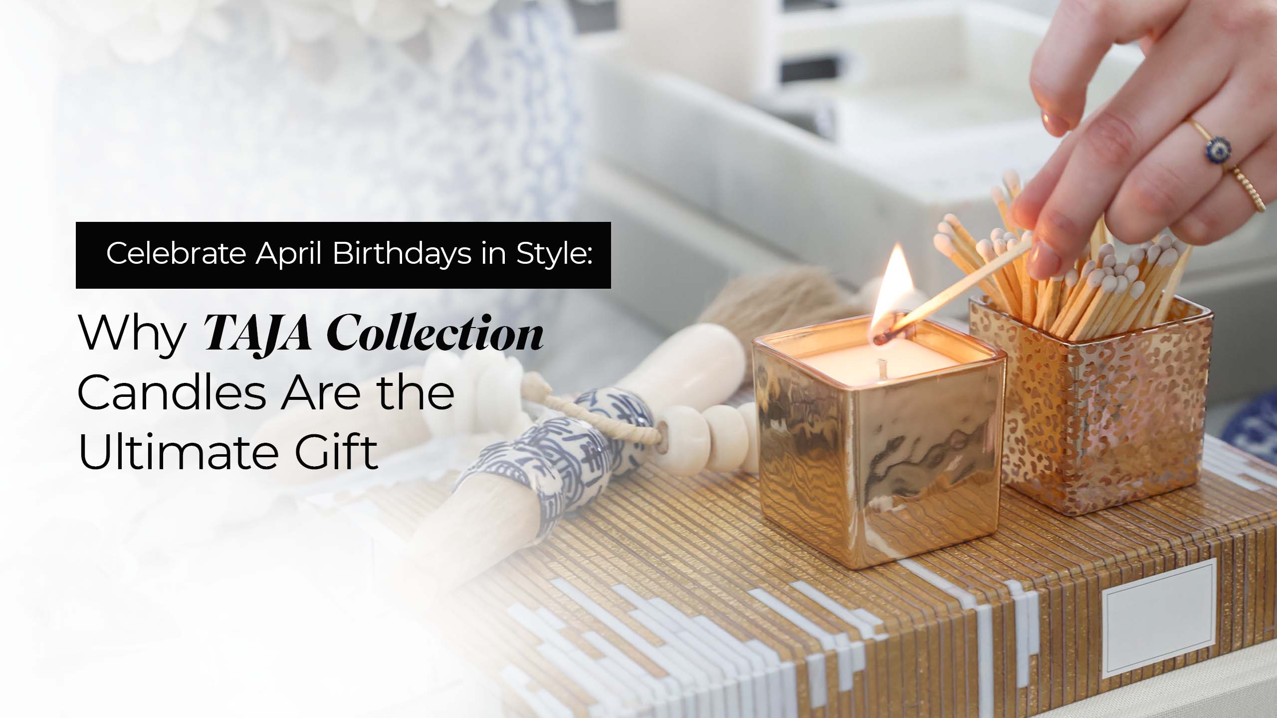Celebrating April Birthdays: Why TAJA Collection Candles Are the Ultimate Gift