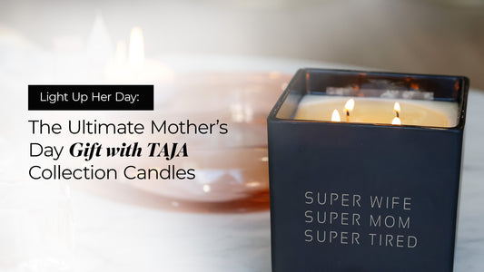 Light Up Her Day: The Ultimate Mother’s Day Gift with TAJA Collection Candles